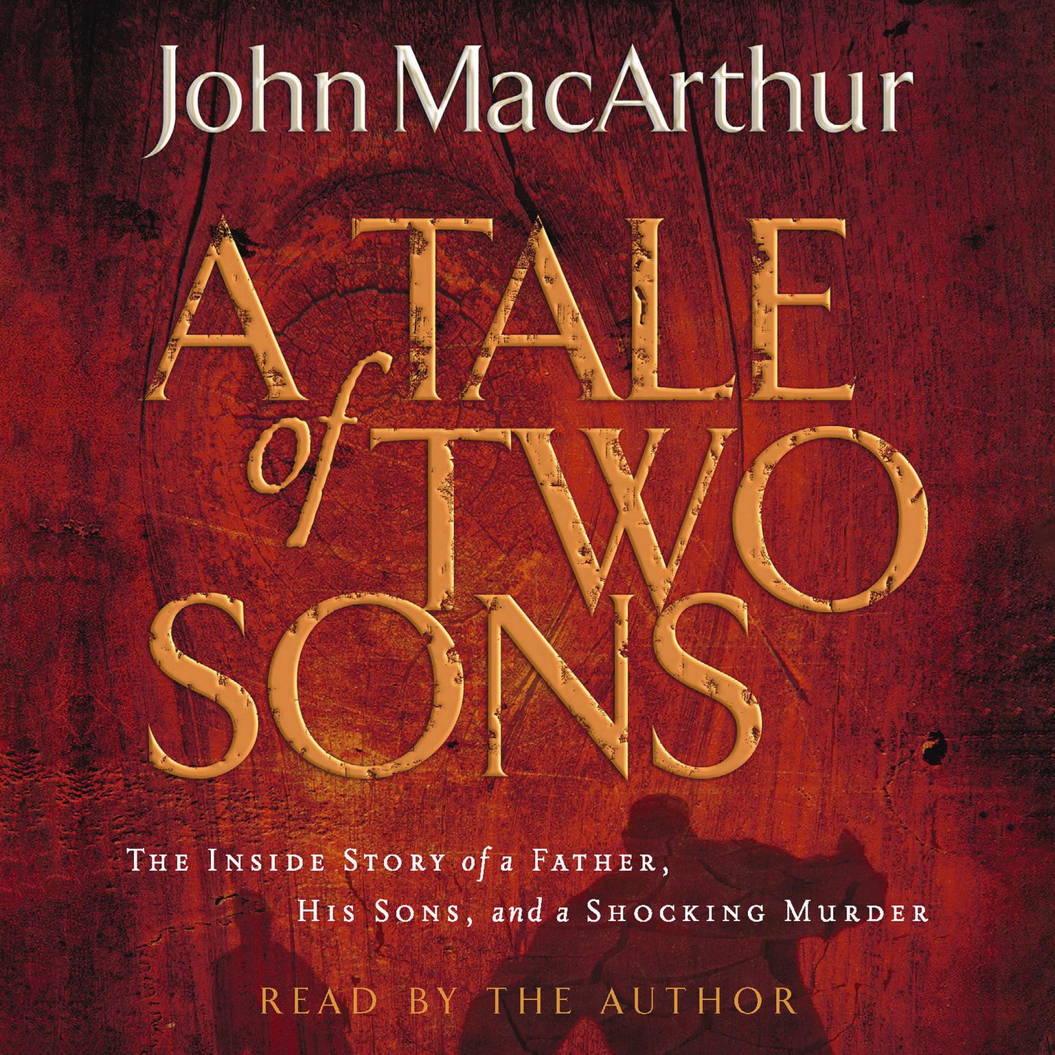 A Tale of Two Sons (Abridged): The Inside Story of a Father, His Sons, and a Shocking Murder Audiobook, by John MacArthur