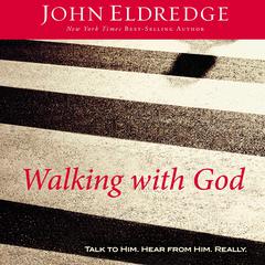 Walking with God: Talk to Him. Hear from Him. Really. Audiobook, by John Eldredge