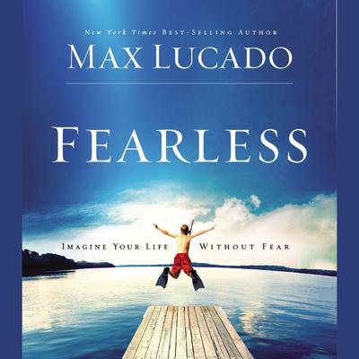 Fearless: Imagine Your Life Without Fear Audiobook, by Max Lucado