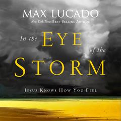 In the Eye of the Storm: Jesus Knows How You Feel Audiobook, by Max Lucado