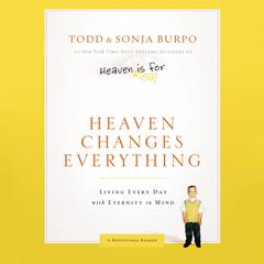 Heaven Changes Everything: Living Every Day with Eternity in Mind Audiobook, by Todd Burpo