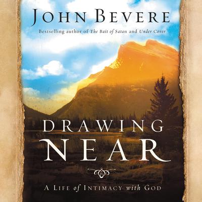 Drawing Near: A Life of Intimacy with God Audiobook, by John Bevere
