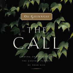 The Call: Finding and Fulfilling the Central Purpose of Your Life Audiobook, by Os Guinness
