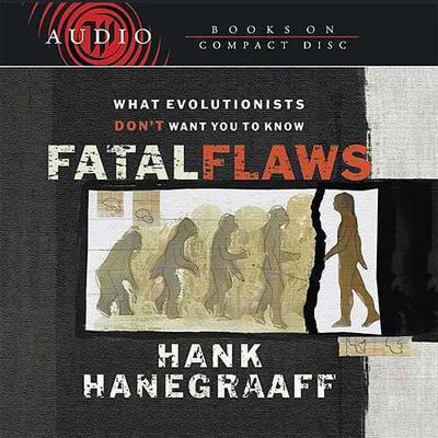Fatal Flaws: What Evolutionists Don't Want You to Know Audiobook, by Hank Hanegraaff