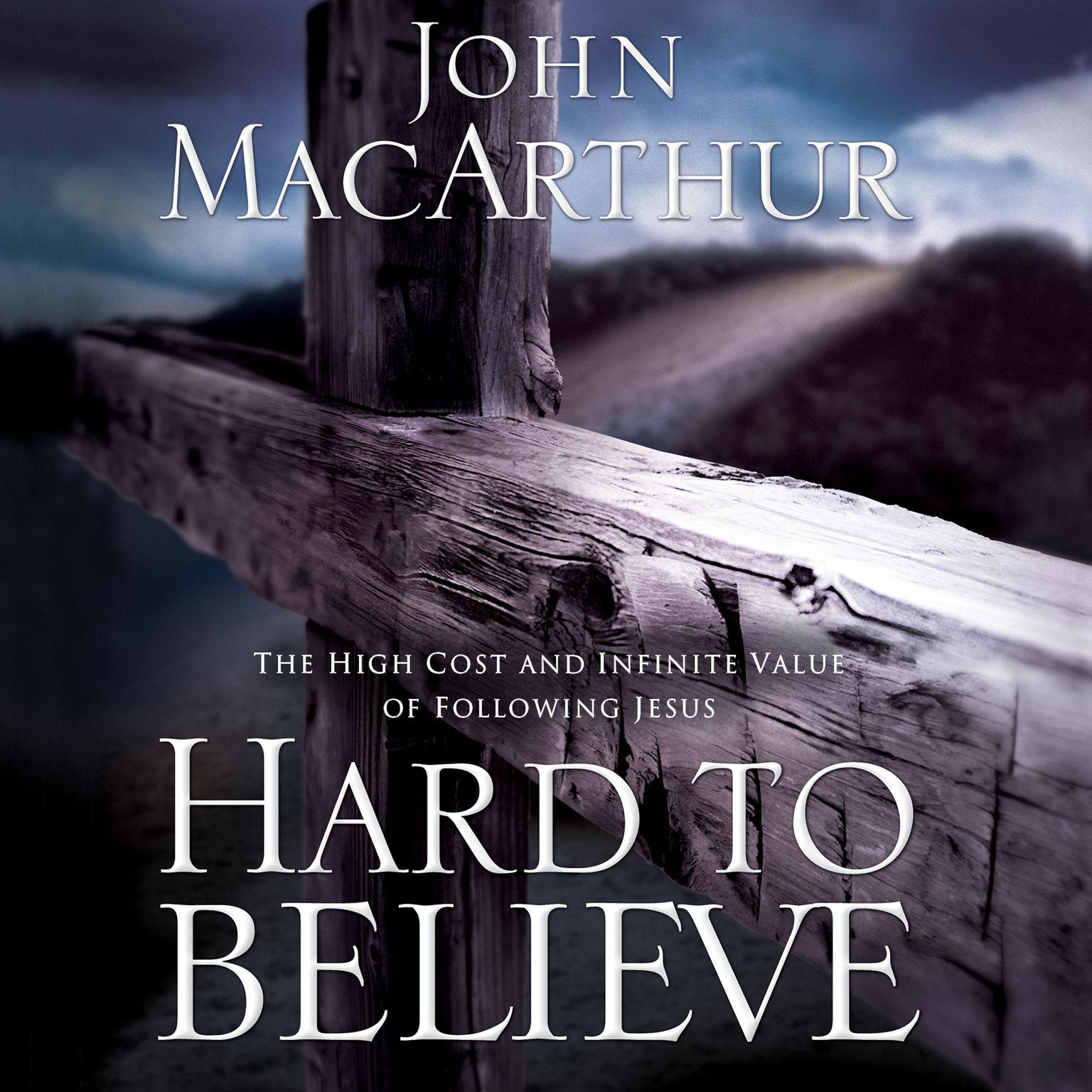 Hard to Believe (Abridged): The High Cost and Infinite Value of Following Jesus Audiobook, by John MacArthur