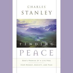 Finding Peace: God's Promise of a Life Free from Regret, Anxiety, and Fear Audiobook, by Charles F. Stanley