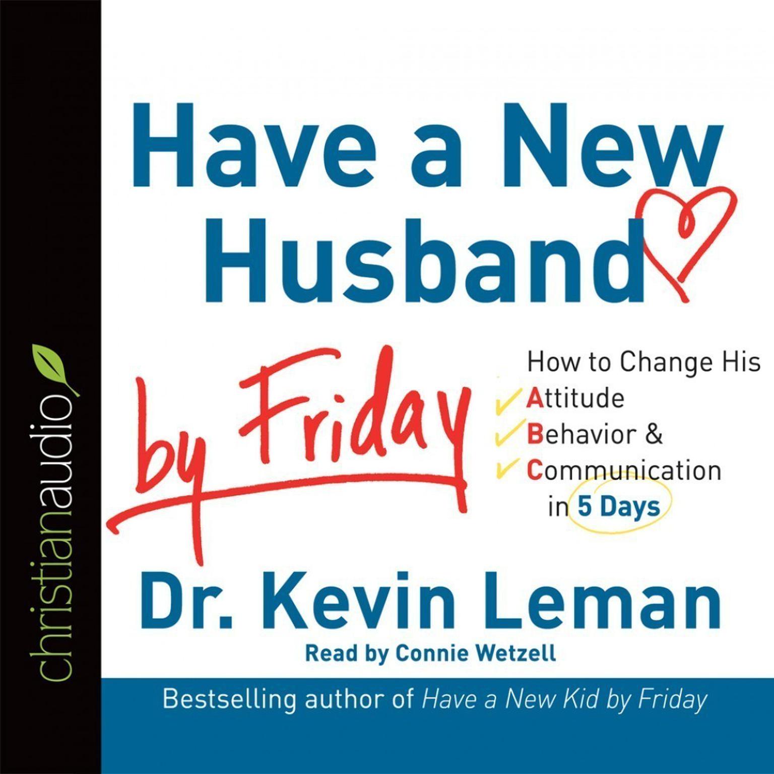 Have a New Husband by Friday (Abridged): How to Change His Attitude, Behavior & Communication in 5 Days Audiobook, by Kevin Leman