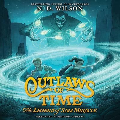 Outlaws of Time: The Legend of Sam Miracle Audiobook, by N. D. Wilson