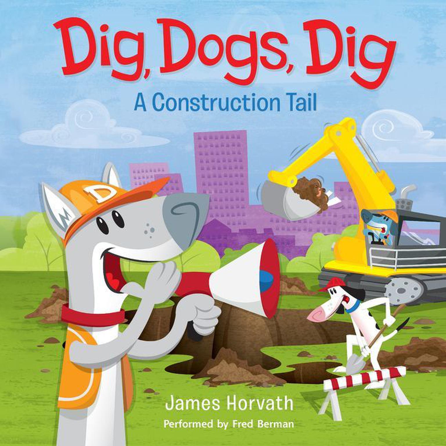 Dig, Dogs, Dig: A Construction Tail Audiobook, by James Horvath