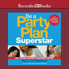 Be a Party Plan Superstar: Build a $100,000-a-Year Direct Selling Business from Home Audiobook, by Mary Christensen