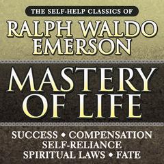 Mastery of Life: The Self-Help Classics of Ralph Waldo Emerson Audiobook, by 