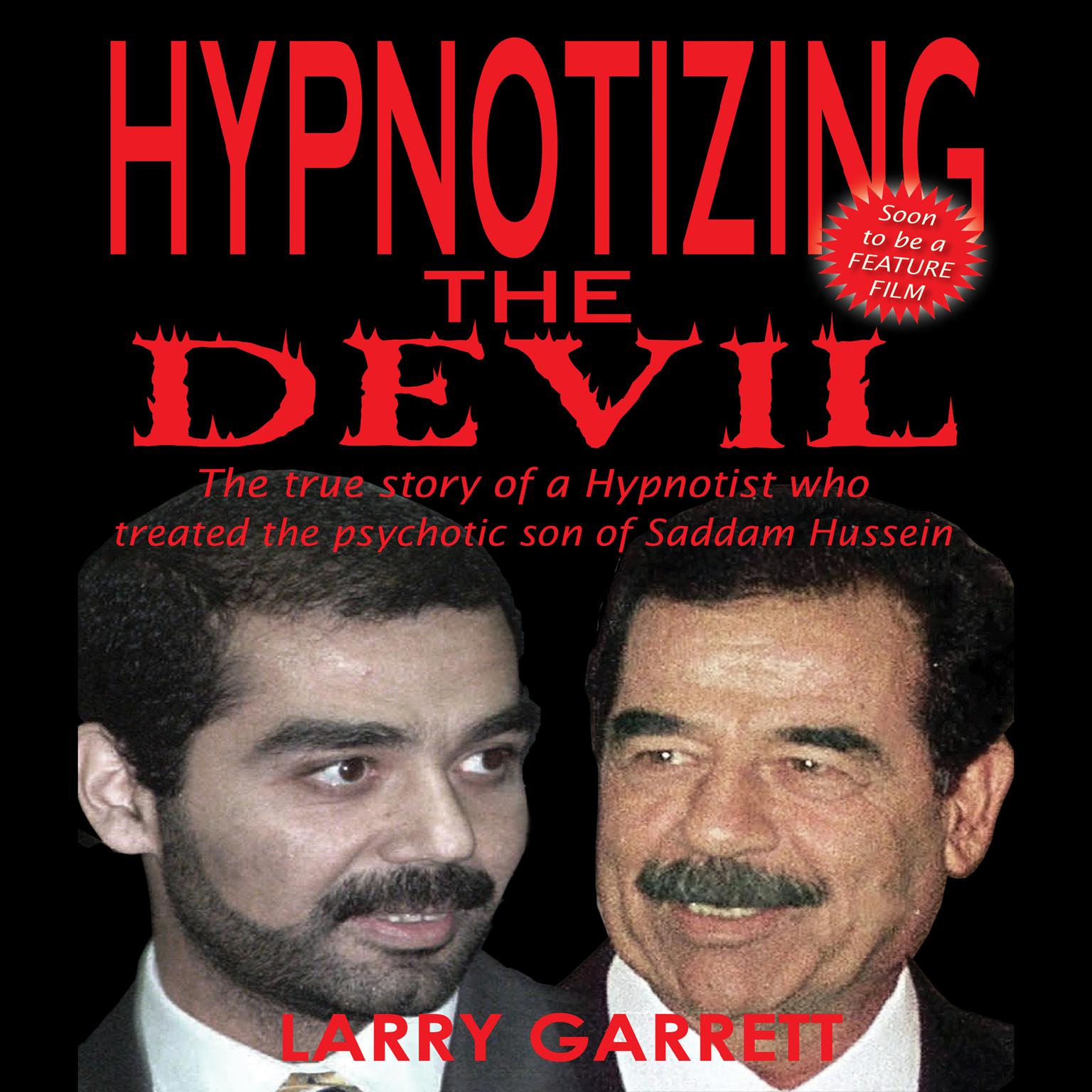 Hypnotizing the Devil: The True Story of a Hypnotist Who Treated the Psychotic Son of Saddam Hussein Audiobook, by Larry Garrett