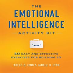 The Emotional Intelligence Activity Kit: 50 Easy and Effective Exercises for Building EQ Audiobook, by 