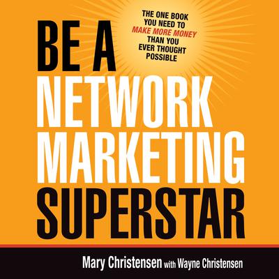 Be a Network Marketing Superstar: The One Book You Need to Make More Money Than You Ever Thought Possible Audiobook, by Mary Christensen
