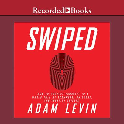 Swiped: How to Protect Yourself in a World Full of Scammers, Phishers, and Identity Thieves Audiobook, by Adam Levin