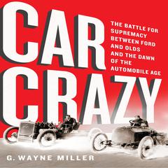 Car Crazy: The Battle for Supremacy between Ford and Olds and the Dawn of the Automobile Age Audiobook, by G. Wayne Miller