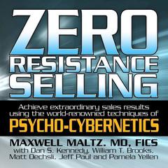 Zero Resistance Selling: Achieve Extraordinary Sales Results Using the World-Renowned techniques of Psycho-Cybernetics Audiobook, by Maxwell Maltz