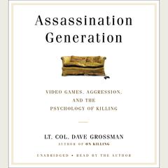 Assassination Generation: Video Games, Aggression, and the Psychology of Killing Audiobook, by 
