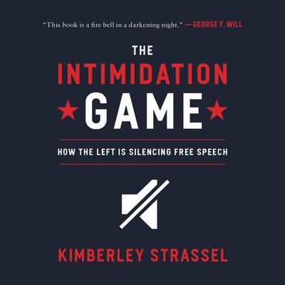 The Intimidation Game: How the Left Is Silencing Free Speech Audiobook, by Kimberley Strassel