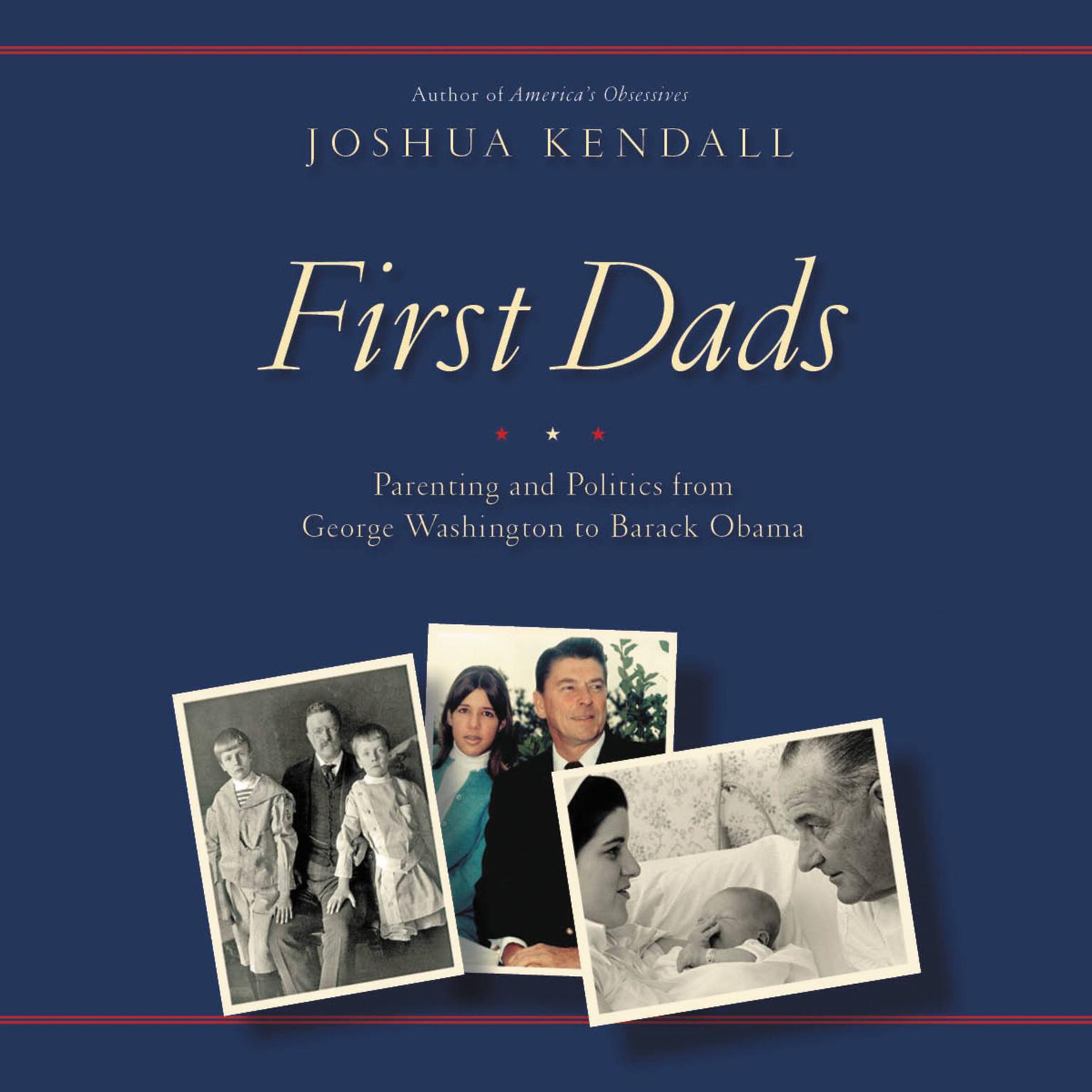 First Dads: Parenting and Politics from George Washington to Barack Obama Audiobook, by Joshua Kendall