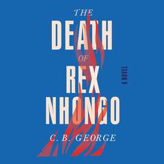 The Death of Rex Nhongo: A Novel Audiobook, by C. B. George
