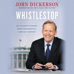 Whistlestop: My Favorite Stories from Presidential Campaign History Audiobook, by John Dickerson