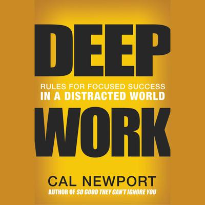 Deep Work: Rules for Focused Success in a Distracted World Audiobook, by Cal Newport