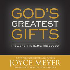Gods Greatest Gifts: His Word, His Name, His Blood Audiobook, by Joyce Meyer