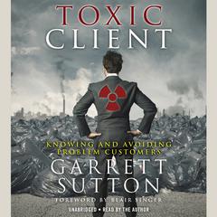 The Toxic Client: Knowing and Avoiding Problem Customers Audiobook, by Garrett Sutton