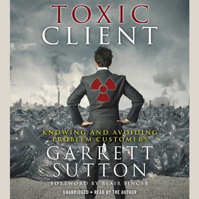 The Toxic Client: Knowing and Avoiding Problem Customers Audiobook, by 