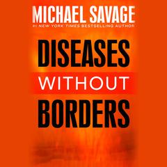 Diseases without Borders: Boosting Your Immunity Against Infectious Diseases from the Flu and Measles to Tuberculosis Audiobook, by Michael Savage