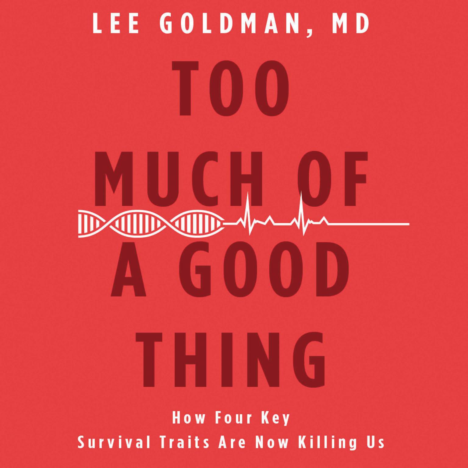 Too Much of a Good Thing: How Four Key Survival Traits Are Now Killing Us Audiobook, by Lee Goldman 