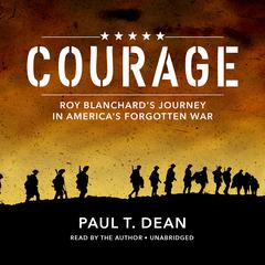 Courage: Roy Blanchard’s Journey in America’s Forgotten War Audiobook, by Paul T. Dean