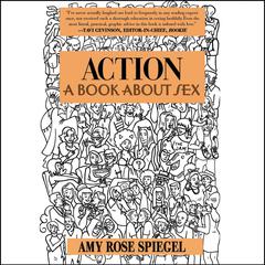 Action: A Book about Sex Audiobook, by Amy Rose Spiegel