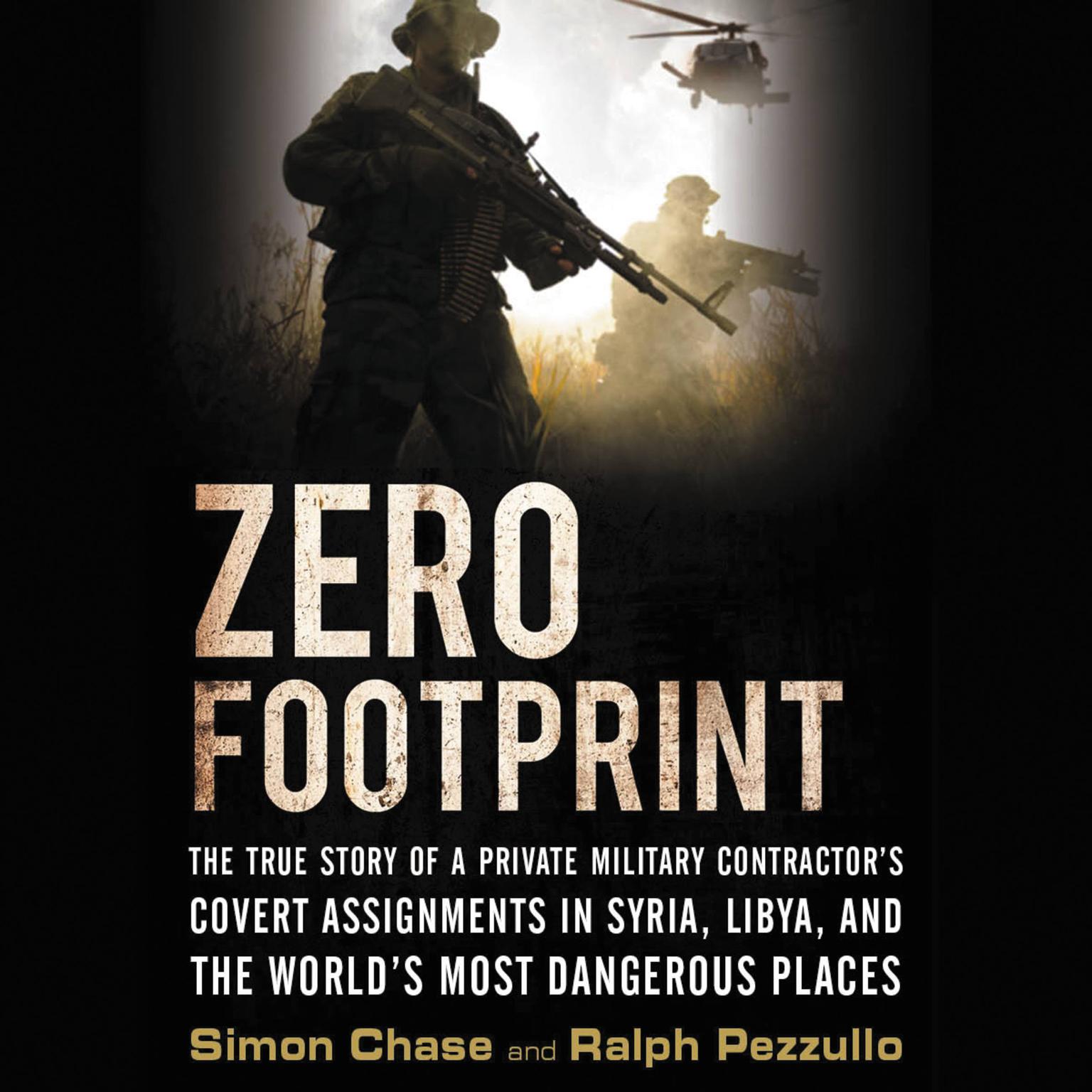 Zero Footprint: The True Story of a Private Military Contractor¿s Covert Assignments in Syria, Libya, And the World¿s Most Dangerous Places Audiobook, by Simon Chase