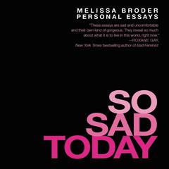 So Sad Today: Personal Essays Audiobook, by Melissa Broder