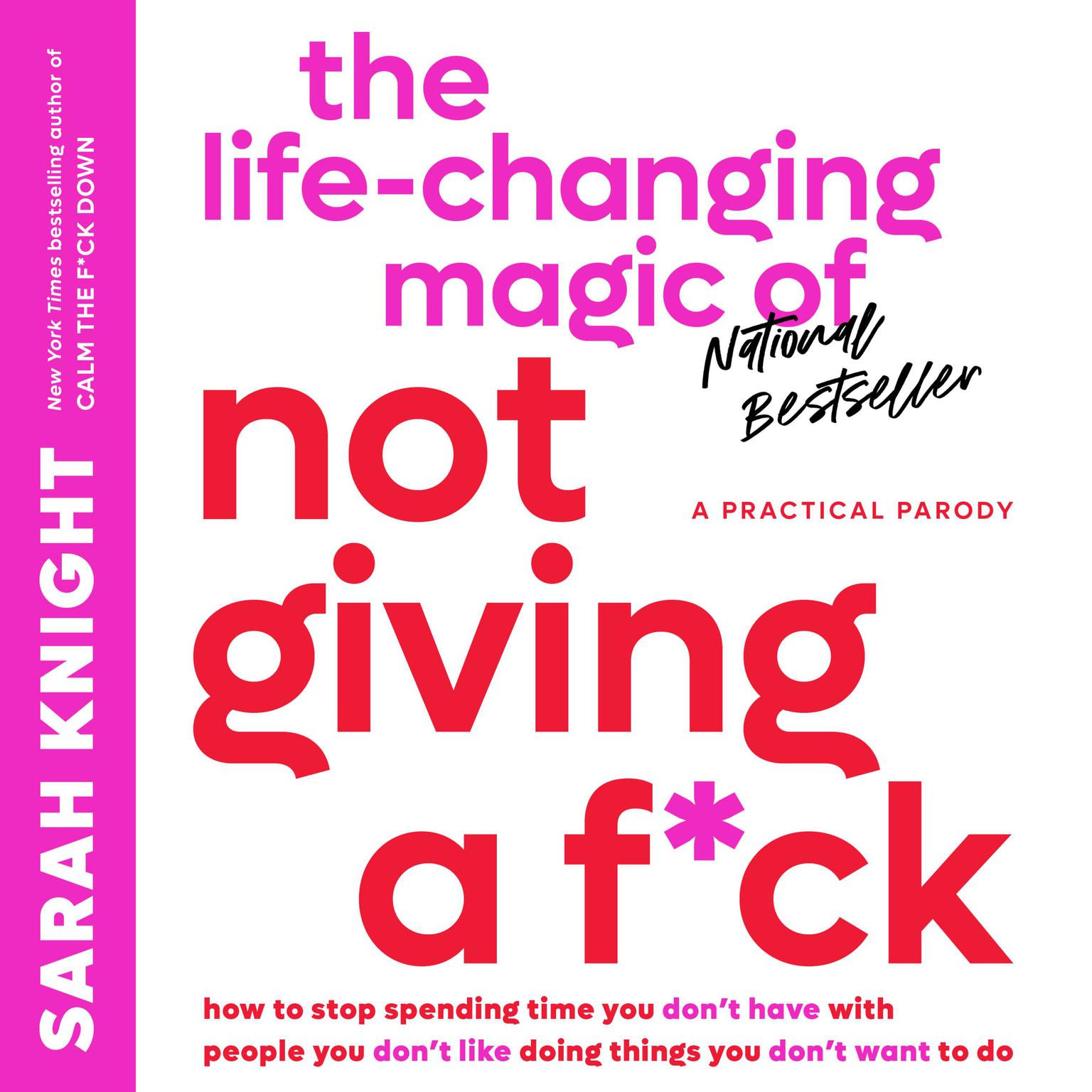 The Life-Changing Magic of Not Giving a F*ck: How to Stop Spending Time You Dont Have with People You Dont Like Doing Things You Dont Want to Do Audiobook, by Sarah Knight