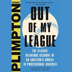 Out of My League: The Classic Hilarious Account of an Amateurs Ordeal in Professional Baseball Audiobook, by George Plimpton