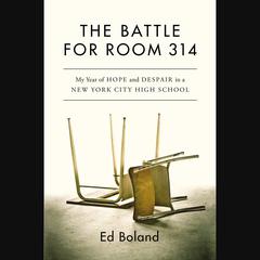 The Battle for Room 314: My Year of Hope and Despair in a New York City High School Audiobook, by Ed Boland