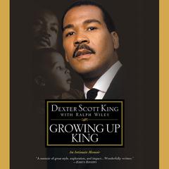 Growing Up King: An Intimate Memoir Audiobook, by Dexter Scott King