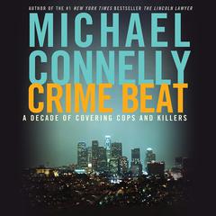 Crime Beat: A Decade of Covering Cops and Killers Audiobook, by Michael Connelly