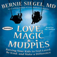 Love, Magic and Mudpies: Raising Your Kids to Feel Loved, Be Kind, and Make a Difference Audiobook, by Bernie Siegel