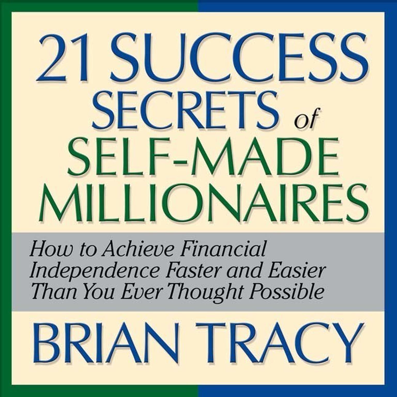 The 21 Success Secrets Self-Made Millionaires (Abridged): How to Achieve Financial Independence Faster and Easier Than You Ever Thought Possible Audiobook, by Brian Tracy
