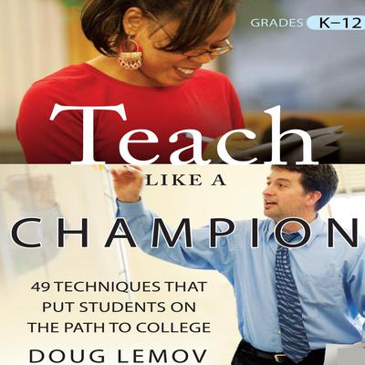 Teach Like a Champion: 49 Techniques that Put Students on the Path to College Audiobook, by Doug Lemov
