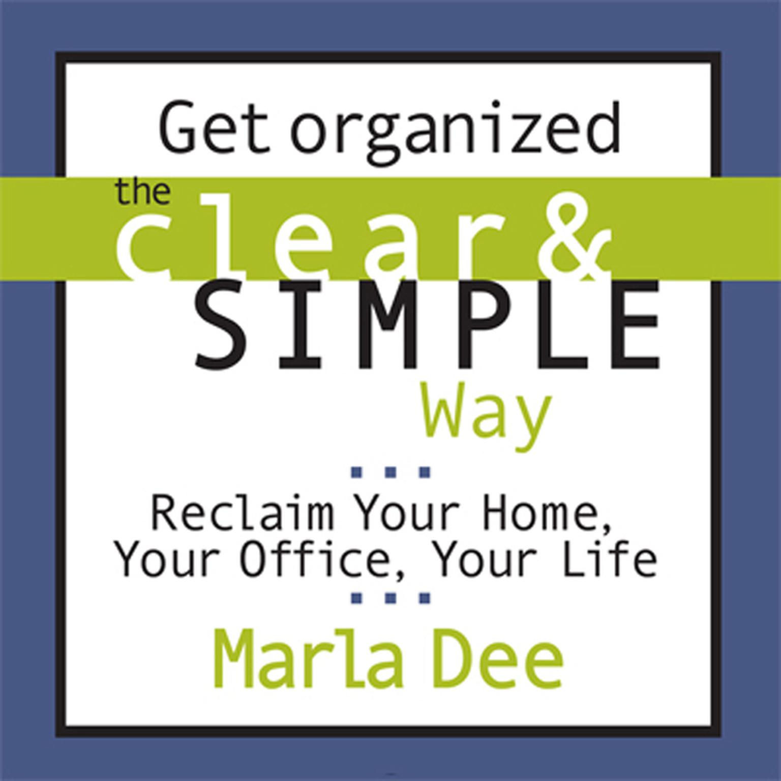 Get Organized the Clear and Simple Way: Reclaim Your Home, Your Office, Your Life Audiobook, by Marla Dee