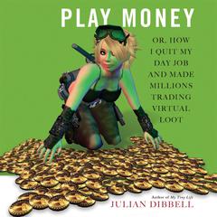 Play Money: Or, How I Quit My Day Job and Made Millions Trading Virtual Loot Audiobook, by Julian Dibbell
