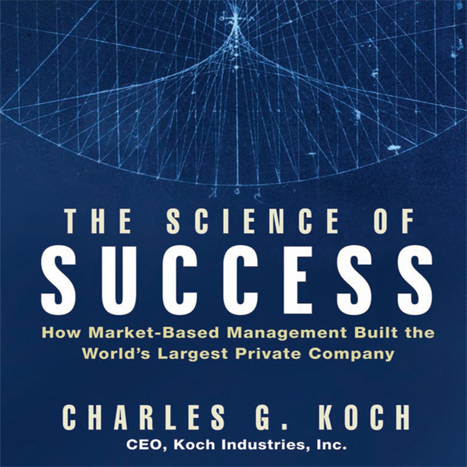 The Science Success: How Market-Based Management Built the Worlds Largest Private Company Audiobook, by Charles G. Koch