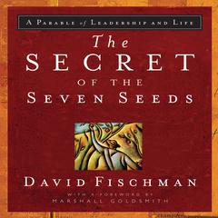 The Secret of the Seven Seeds: A Parable of Leadership and Life Audiobook, by David Fischman