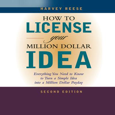 How to License Your Million Dollar Idea: Everything You Need to Know to Turn a Simple Idea Into a Million Dollar Payday, 2nd Edition Audiobook, by Harvey Reese