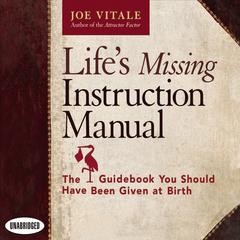 Lifes Missing Instruction Manual: The Guidebook You Should Have Been Given at Birth Audiobook, by Joe Vitale